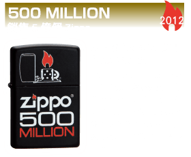 500 MILLION 2012 2012年5月，Zippo的累計生產數量終於達到5億個。因此公司推出了僅生產1萬個的限量版。原本銀光閃耀的Zippo，這次則刻意套上了個黑色的殼子。