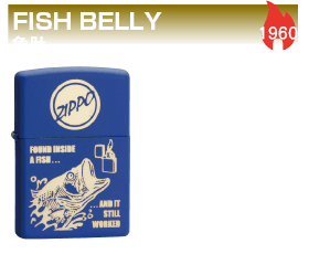 FISH BELLY 1960 在1960年的廣告中，介紹了將釣起來的魚剖開魚肚，竟然找到一個Zippo的新聞，更厲害的是打火機還能夠正常點火運作。這一款就是以簡潔的藍色為底，來表現這齣奇蹟。