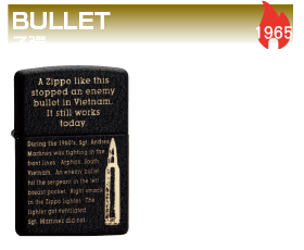 BULLET 1965 越戰當時，在前線遭到敵彈命中的美軍，因為把Zippo打火機放在胸前的口袋，竟然幸運地擋下子彈，這段真實的美國大兵經歷全被印在機身上，讓Zippo的傳奇得以傳承下去。